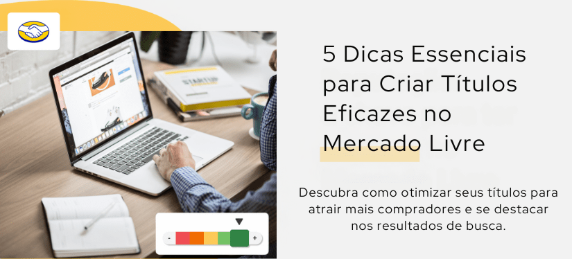 5 Dicas Essenciais para Criar Títulos Eficazes no Mercado&nbsp;Livre